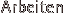 Arbeiten